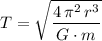 \displaystyle T = \sqrt{\frac{4\, \pi^{2} \, r^{3}}{G \cdot m}}