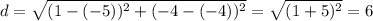 d = \sqrt{(1 - (-5))^2 + (-4 - (-4))^2}  = \sqrt{(1 + 5)^2}  = 6