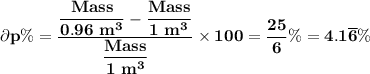 \mathbf{\partial p \% = \dfrac{ \dfrac{Mass}{0.96 \ m^3} - \dfrac{Mass}{1 \ m^3} }{ \dfrac{Mass}{1 \ m^3}} \times 100 = \dfrac{25}{6} \% = 4.1 \overline 6 \%}
