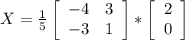 X = \frac{1}{5}\left[\begin{array}{ccc}-4&3\\-3&1\end{array}\right] * \left[\begin{array}{ccc}2\\0\end{array}\right]