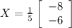X = \frac{1}{5}\left[\begin{array}{ccc}-8\\-6\end{array}\right]
