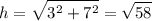 \displaystyle h = \sqrt{3^2 + 7^2} = \sqrt{58}