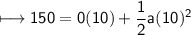 \\ \sf\longmapsto 150=0(10)+\dfrac{1}{2}a(10)^2