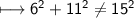 \\ \sf\longmapsto 6^2+11^2\neq 15^2
