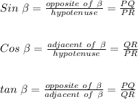 Sin \ \beta =\frac{opposite \ of\ \beta }{hypotenuse}=\frac{PQ}{PR}\\\\\\Cos \ \beta =\frac{adjacent  \ of\ \beta }{hypotenuse}=\frac{QR}{PR}\\\\\\tan \ \beta =\frac{opposite \ of\ \beta }{adjacent  \ of\ \beta }=\frac{PQ}{QR}\\\\