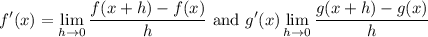 \displaystyle f'(x) = \lim_{h\to0}\frac{f(x+h)-f(x)}h\text{ and }g'(x)\lim_{h\to0}\frac{g(x+h)-g(x)}h