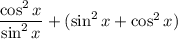 \dfrac{\cos^2 x}{\sin^2 x} + (\sin^2 x + \cos^2 x)