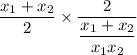 \displaystyle    \frac{x_{1} +  x_{2}}{2}    \times  \frac{2}{  \dfrac{x_{1} +  x_{2}}{x_{1} x_{2}} }