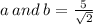 a \: and \: b =  \frac{5}{ \sqrt{2} }