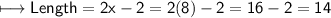 \\ \sf\longmapsto Length=2x-2=2(8)-2=16-2=14