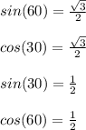 sin(60)=\frac{\sqrt{3}}{2}\\\\cos(30)=\frac{\sqrt{3}}{2}\\\\sin(30)=\frac{1}{2}\\\\cos(60)=\frac{1}{2}