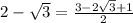2-\sqrt{3}=\frac{3-2\sqrt{3}+1}{2}