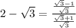 2-\sqrt{3}=\frac{\frac{\sqrt{3}-1}{\sqrt{3}}}{\frac{\sqrt{3}+1}{\sqrt{3}}}