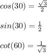 cos(30)=\frac{\sqrt{3}}{2}\\\\sin(30)=\frac{1}{2}\\\\cot(60)=\frac{1}{\sqrt{3}}