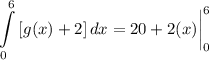 \displaystyle \int\limits^6_0 {[g(x) + 2]} \, dx = 20 + 2(x) \bigg| \limits^6_0
