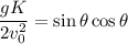 \dfrac{gK}{2v_0^2} = \sin\theta \cos\theta