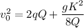 v_0^2 = 2qQ + \dfrac{gK^2}{8Q}