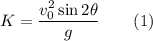 K = \dfrac{v_0^2\sin2\theta}{g}\:\:\:\:\:\:\:\:\:(1)