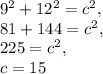 9^2+12^2=c^2,\\81+144=c^2,\\225=c^2,\\c=15