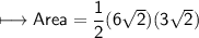 \\ \sf\longmapsto Area=\dfrac{1}{2}(6\sqrt{2})(3\sqrt{2})