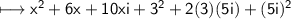 \\ \sf\longmapsto x^2+6x+10xi+3^2+2(3)(5i)+(5i)^2