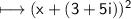 \\ \sf\longmapsto (x+(3+5i))^2