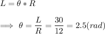 L=\theta*R\ \\\\\Longrightarrow\ \theta=\dfrac{L}{R} =\dfrac{30}{12} =2.5 (rad)\\