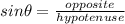 sin \theta= \frac{opposite}{hypotenuse}