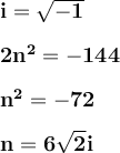 \large \boldsymbol{} \bf  i=\sqrt{-1} \\\\ 2n^2=-144   \\\\n^2=-72 \\\\n=6\sqrt{2}  i