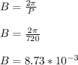 B=\frac{2\pi}{P}\\\\B=\frac{2\pi}{720}\\\\B=8.73*10^{-3}