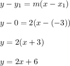 y - y_1 = m(x - x_1)\\\\y - 0 = 2(x - (-3))\\\\y = 2(x +3)\\\\y = 2x+6\\\\