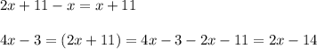 2x+11-x=x+11\\\\4x-3=(2x+11)= 4x-3-2x-11=2x-14