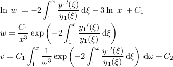 \displaystyle \ln|w| = -2 \int_1^x \frac{{y_1}'(\xi)}{y_1(\xi)}\,\mathrm d\xi - 3\ln|x| + C_1 \\\\ w = \frac{C_1}{x^3} \exp\left(-2 \int_1^x \frac{{y_1}'(\xi)}{y_1(\xi)} \,\mathrm d\xi\right)\right) \\\\ v = C_1 \int_1^x \frac1{\omega^3} \exp\left(-2 \int_1^\omega \frac{{y_1}'(\xi)}{y_1(\xi)}\,\mathrm d\xi\right) \,\mathrm d\omega + C_2