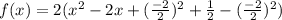 f(x)=2(x^{2} -2x+(\frac{-2}{2})^{2} + \frac{1}{2}  - (\frac{-2}{2})^{2} )