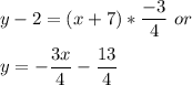 y-2=(x+7)*\dfrac{-3}{4} \ or\\\\ y=-\dfrac{3x}{4} -\dfrac{13}{4}