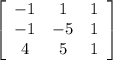 \left[\begin{array}{ccc}-1&1&1\\-1&-5&1\\4&5&1\end{array}\right]