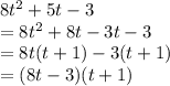 8t^2+5t-3\\= 8t^2+8t-3t-3\\= 8t(t+1)-3(t+1)\\= (8t-3)(t+1)