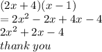 (2x + 4)(x - 1) \\  = 2 {x}^{2}  - 2x + 4x - 4 \\ 2 {x}^{2}  + 2x - 4 \\ thank \: you