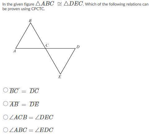 In the given figure △ABC ≅△DEC. Which of the following relations can be proven using CPCTC ?