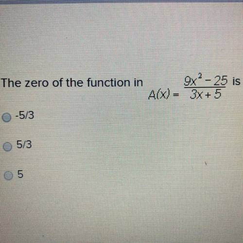 The zero of the function in 9x2-25 is A(X) = 3x + 5 A. -5/3 B. 5/3  C. 5