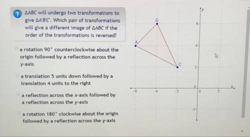Triangle ABC will undergo two transformations to give Triangle A'BC'. Which pair of transformations