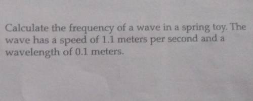 Calculate the frequency of a wave in the spring toy. the wave has a speed of 1.1 m per second and a