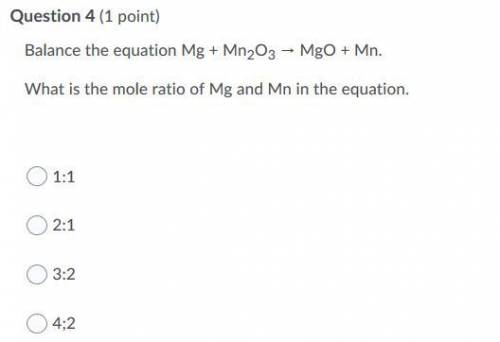 Balance the equation Mg + Mn2O3 → MgO + Mn. What is the mole ratio of Mg and Mn in the equation.
