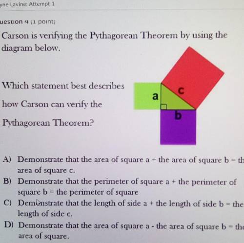 Carson is verifying the Pythagorean Theorem by using thediagram below.Which statement best describes