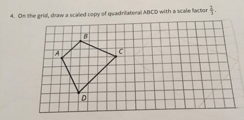 On the grid, draw a scaled copy of quadrilateral ABCD with a scale factor 2/3. (Post a picture of th