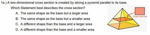 1a. ) A two-dimensional cross section is created by slicing a pyramid parallel to its base. Which St