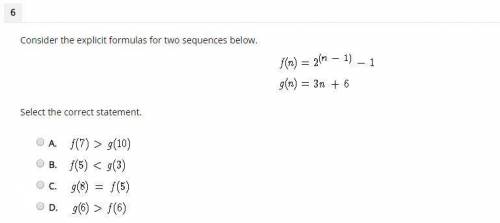 Consider the explicit formulas for two sequences below. f(n) = 2^(n-1) - 1 g(n) = 3n + 6 Select the