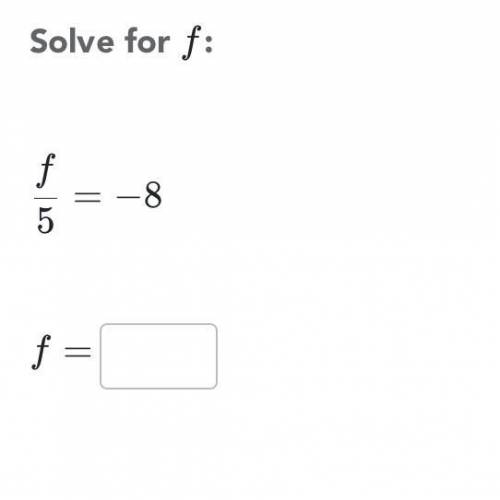 Solve for f: f/5 = -8 F=?