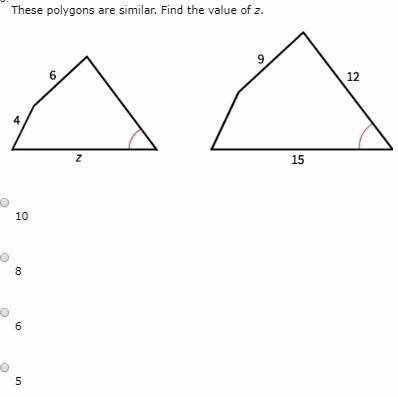 These polygons are similar. Find the value of z. 10 8 6 5