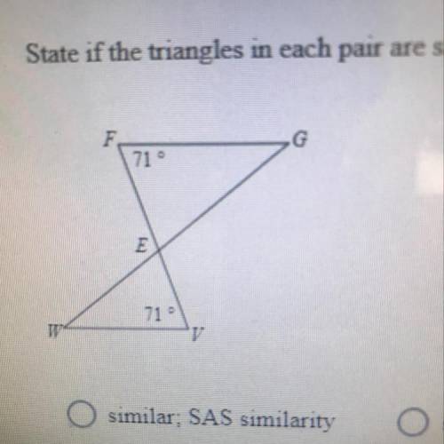 State if the triangles in each pair are similar. If so, state how you know they are similar O simila